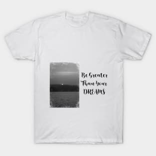 Be greater than your dreams-landscape T-Shirt